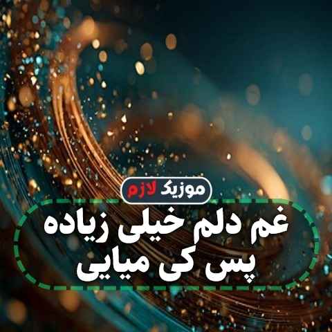 دانلود آهنگ غم دلم خیلی زیاده پس کی میایی دانلود آهنگ غم دلم خیلی زیاده پس کی میایی